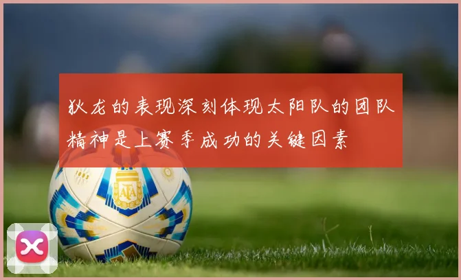 狄龙的表现深刻体现太阳队的团队精神是上赛季成功的关键因素